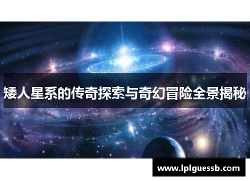 矮人星系的传奇探索与奇幻冒险全景揭秘